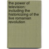 The Power of Television: Including the Historicizing of the Live Romanian Revolution door D. Mustata