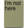 I'm not here door J. Verwoert