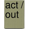 Act / Out by Lene ter Haar