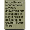 Biosynthesis of monoterpene alcohols, derivatives and conjugates in plants Roles in resistance to western flower thrips door Ting Yang
