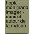 Hopla - Mon Grand Imagier - Dans Et Autour De La Maison