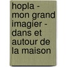 Hopla - Mon Grand Imagier - Dans Et Autour De La Maison by B. Smets