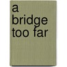 A Bridge Too Far door P. Claeys