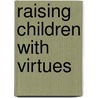 Raising children with virtues by A.G. Wiersma