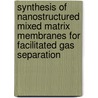 Synthesis of nanostructured mixed matrix membranes for facilitated gas separation by A. Figoli