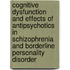 Cognitive dysfunction and effects of antipsychotics in schizophrenia and borderline personality disorder