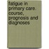 Fatigue in primary care. Course, prognosis and diagnoses