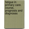 Fatigue in primary care. Course, prognosis and diagnoses by I. Nijrolder