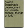Growth, Sustainable Development and Climate Change: Friends or Foes? by Atul Kumar