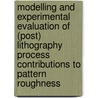 Modelling and experimental evaluation of (post) lithography process contributions to pattern roughness door Alessandro Vaglio Pret
