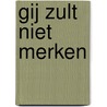 Gij zult niet merken by Alice Miller