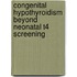 Congenital hypothyroidism beyond neonatal T4 screening