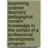 Examining science teachers' pedagogical content knowledge in the context of a professional development program by Dirk Wongsopawiro