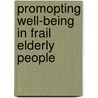 Promopting well-being in frail elderly people by J.E.H.M. Schuurmans