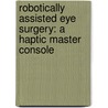 Robotically assisted eye surgery: A haptic master console by R. Hendrix