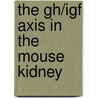 The Gh/igf Axis In The Mouse Kidney door V. Cingel-Ristic
