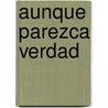 Aunque Parezca Verdad door Margarita G. Tabares