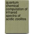 Quantum chemical computation of infrared spectra of acidic zeolites