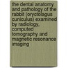 The Dental Anatomy and Pathology of the Rabbit (Oryctolagus cuniculus) examined by Radiology, Computed Tomography and Magnetic Resonance Imaging door Annemie Van Caelenberg