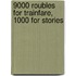 9000 Roubles for Trainfare, 1000 for Stories