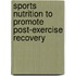 Sports nutrition to promote post-exercise recovery