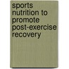 Sports nutrition to promote post-exercise recovery by M. Beelen