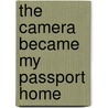 The Camera Became My Passport Home by B.J. van Drogenbroek