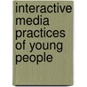 Interactive Media Practices of Young People door A.A.J. Van den Beemt