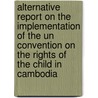 Alternative Report On The Implementation Of The Un Convention On The Rights Of The Child In Cambodia by J. Vijghen
