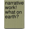 Narrative work! what on earth? door Meike Heessels