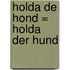 Holda de hond = Holda der Hund