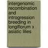 Intergenomic recombination and introgression breeding in Longiflorum x Asiatic lilies by Shujun Zhou
