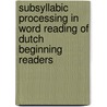 Subsyllabic processing in word reading of Dutch beginning readers door G.E. Wolters