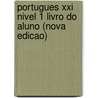 Portugues Xxi Nivel 1 Livro Do Aluno (nova Edicao) by Ana Tavares