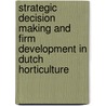 Strategic decision making and firm development in Dutch horticulture by J. Bremmer
