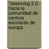 "eTwinning 2.0 - Hacia la comunidad de centros escolares de Europa door Derrick De Kerckhove