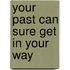 Your past can sure get in your way