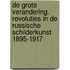 De grote verandering. Revoluties in de Russische schilderkunst 1895-1917