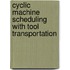 Cyclic machine scheduling with tool transportation