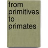 From primitives to primates door David Van Reybrouck