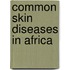 Common skin diseases in Africa