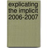 Explicating the Implicit 2006-2007 by W. Eefting