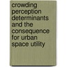 Crowding perception determinants and the consequence for urban space utility door Bart Neuts