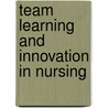 Team learning and innovation in nursing door Olaf Timmermans