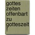 Gottes Zeiten offenbart zu Gotteszeit !