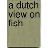 A Dutch View On Fish door M.A. Lotz