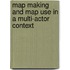 Map making and map use in a multi-actor context