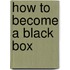 How to become a black box