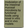 Modulation of the intestinal mucosal microbiota by functional foods using novel in vitro and in vivo models by Pieter Van den Abbeele