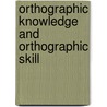 Orthographic knowledge and orthographic skill door P.P.N.A. Knuijt